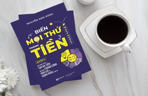 Biến Mọi Thứ Thành Tiền của tác giả Nguyễn Anh Dũng – Vậy Có thật sự “biến” được không?